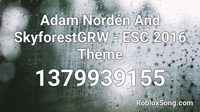 Adam Nordén And SkyforestGRW - ESC 2016 Theme Roblox ID