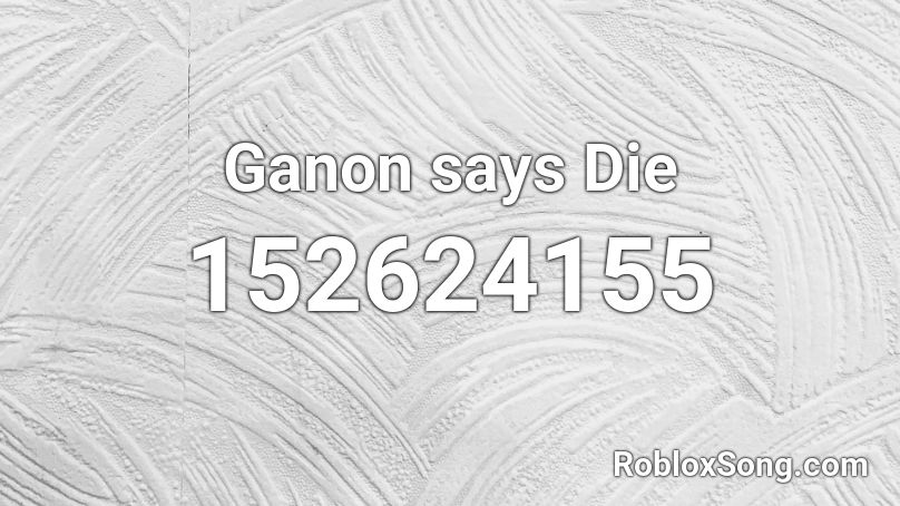 Ganon says Die Roblox ID