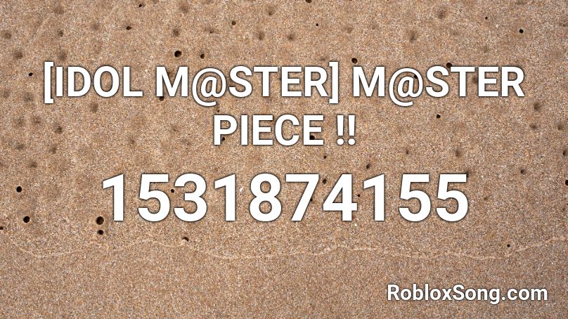 [IDOL M@STER] M@STER PIECE !! Roblox ID
