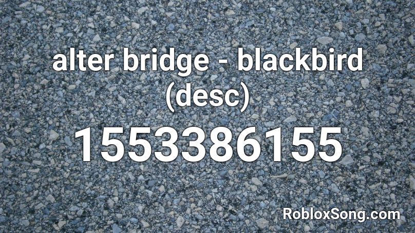 alter bridge - blackbird (desc) Roblox ID