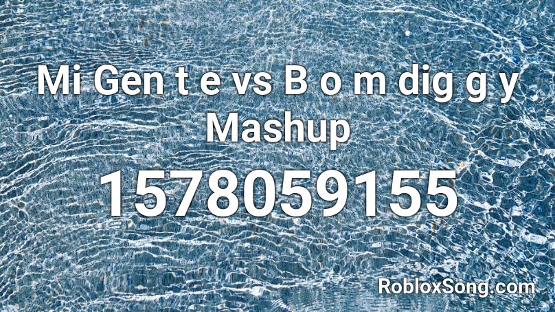 Mi Gen t e vs B o m dig g y Mashup  Roblox ID