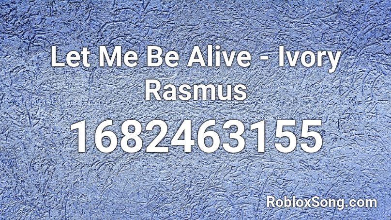 Let Me Be Alive Ivory Rasmus Roblox Id Roblox Music Codes - roblox let me be alive