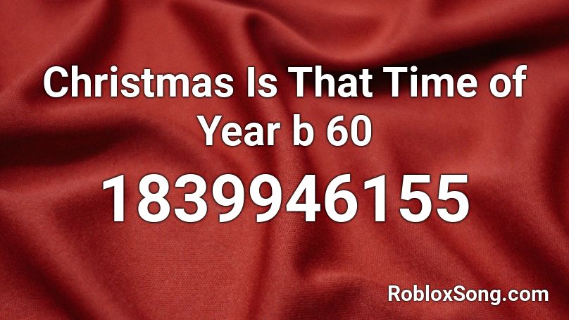 Christmas Is That Time of Year b 60 Roblox ID