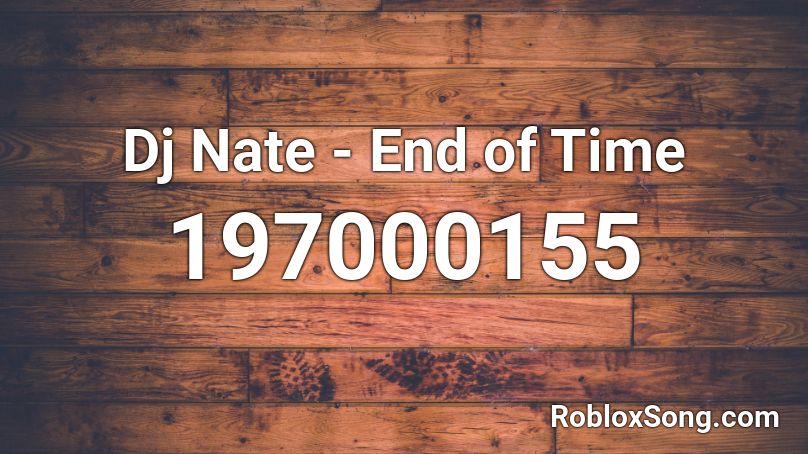 Dj Nate - End of Time Roblox ID