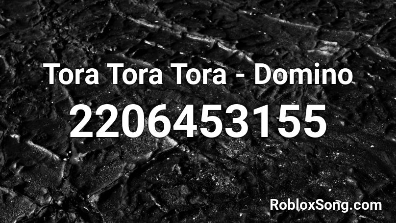 Tora Tora Tora - Domino Roblox ID