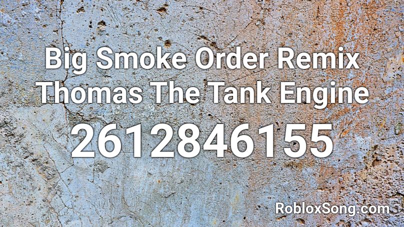 Big Smoke Order Remix Thomas The Tank Engine Roblox ID
