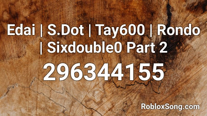 Edai | S.Dot | Tay600 | Rondo | Sixdouble0 Part 2 Roblox ID