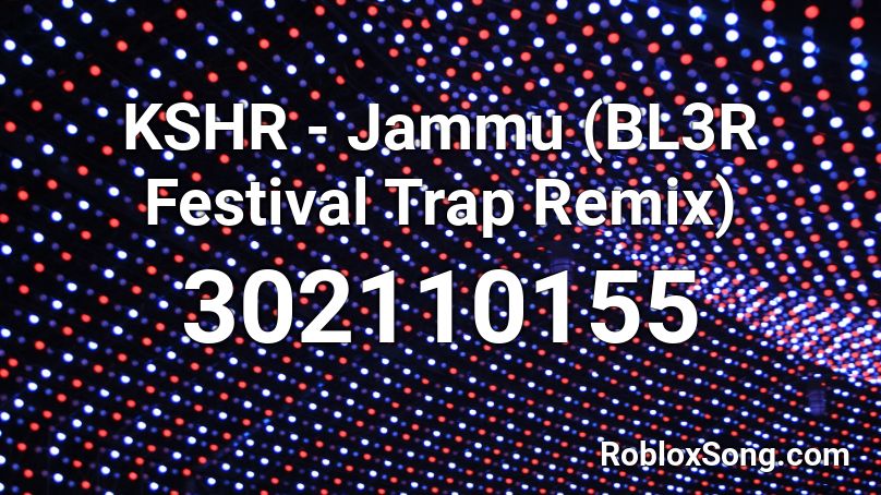 KSHR - Jammu (BL3R Festival Trap Remix) Roblox ID