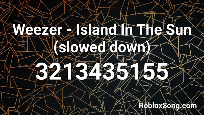 Weezer - Island In The Sun (slowed down) Roblox ID