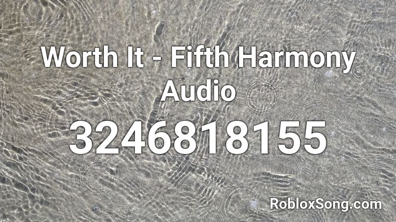 Worth It - Fifth Harmony Audio Roblox ID