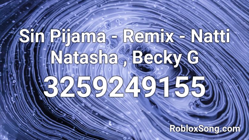 Sin Pijama - Remix - Natti Natasha , Becky G Roblox ID