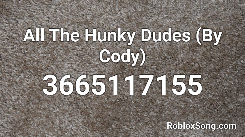 All The Hunky Dudes (By Cody) Roblox ID