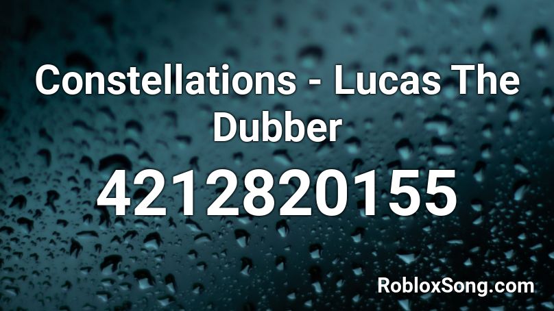 Constellations - Lucas The Dubber Roblox ID