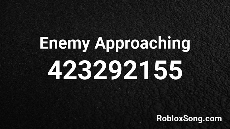 Enemy Approaching Roblox ID