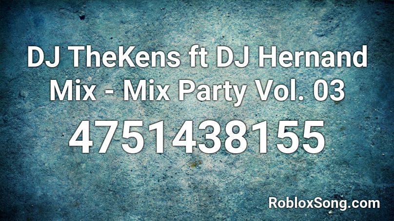 DJ TheKens ft DJ Hernand Mix - Mix Party Vol. 03 Roblox ID