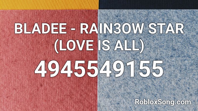 BLADEE - RAIN3OW STAR (LOVE IS ALL) Roblox ID