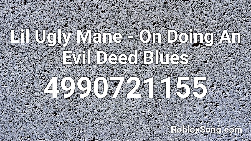 Lil Ugly Mane - On Doing An Evil Deed Blues Roblox ID