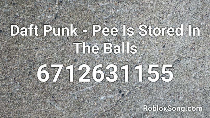 Daft Punk - Pee Is Stored In The Balls Roblox ID