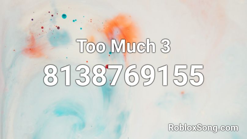 Too Much 3 Roblox ID