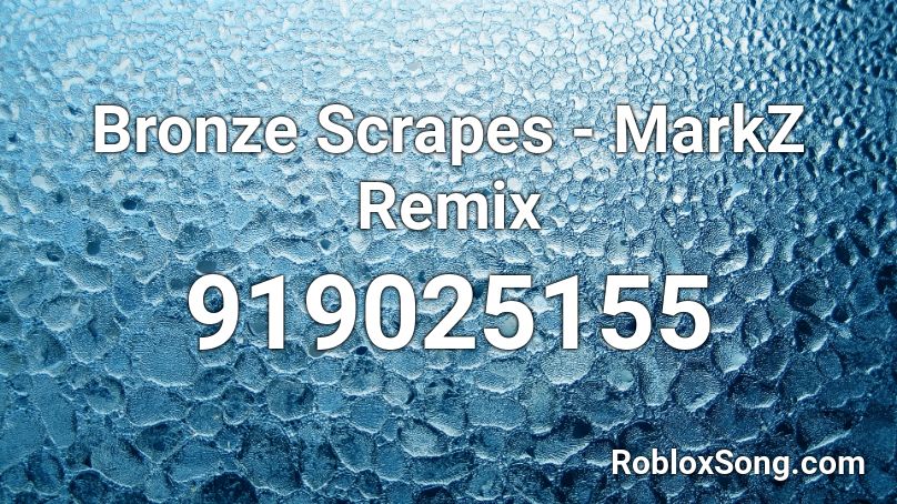 Bronze Scrapes - MarkZ Remix  Roblox ID