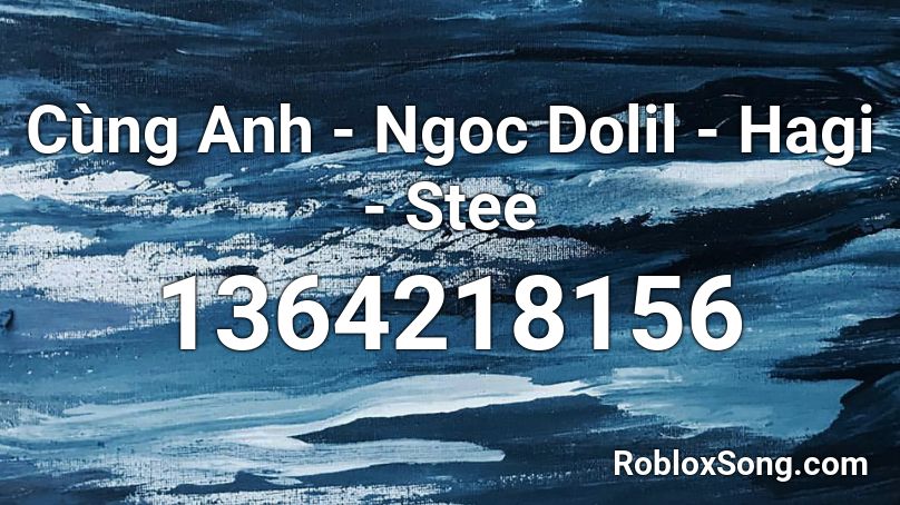 Cùng Anh - Ngoc Dolil - Hagi - Stee Roblox ID