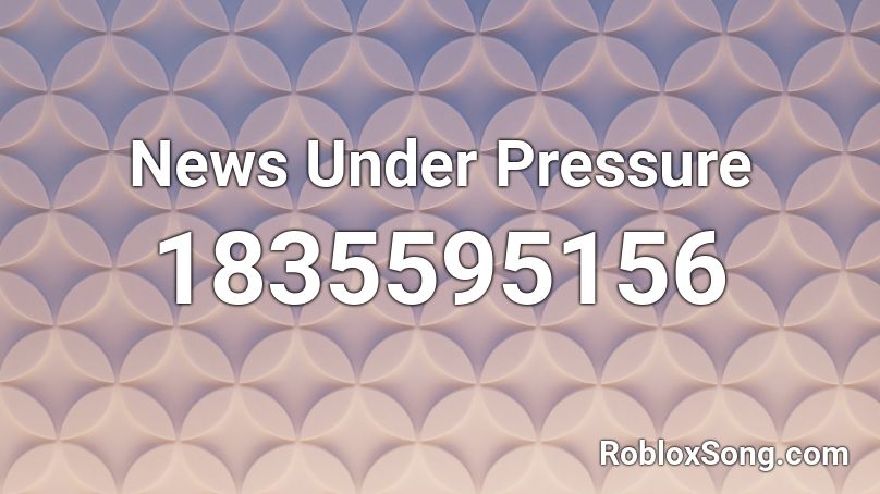 News Under Pressure Roblox ID