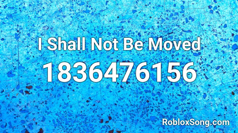 I Shall Not Be Moved Roblox ID
