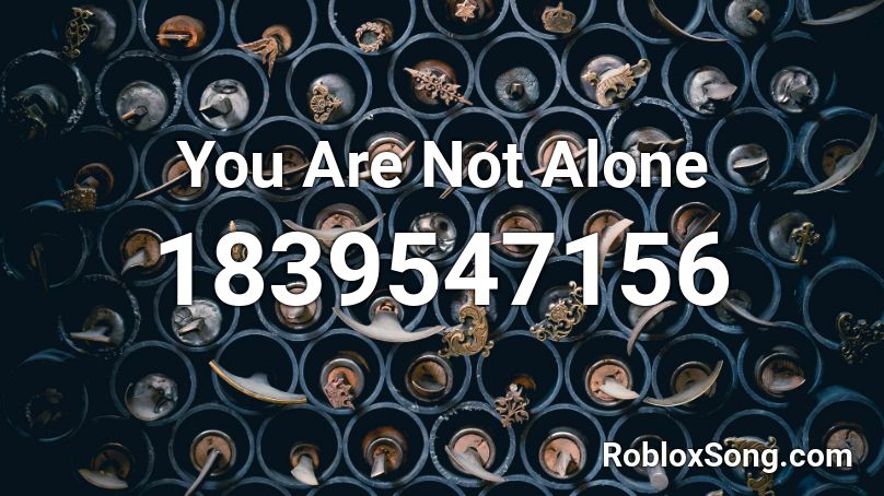 You Are Not Alone Roblox ID