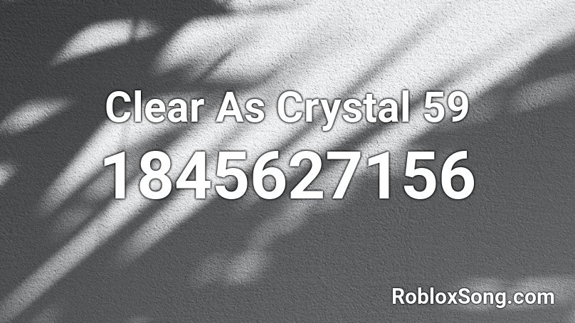 Clear As Crystal 59 Roblox ID