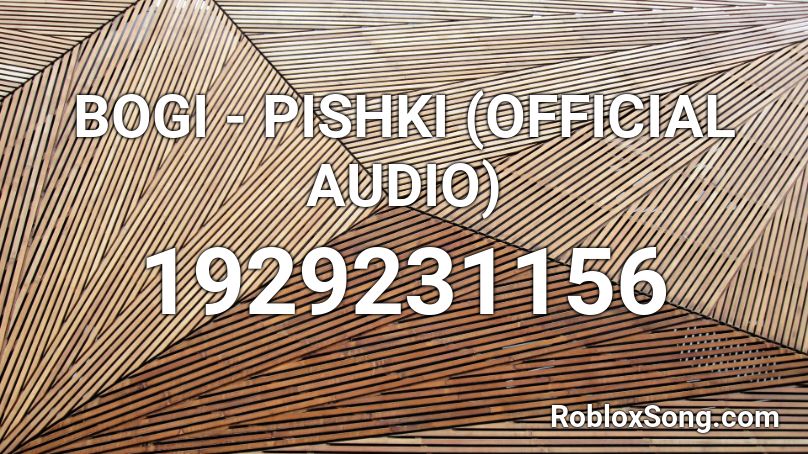 BOGI - PISHKI (OFFICIAL AUDIO) Roblox ID