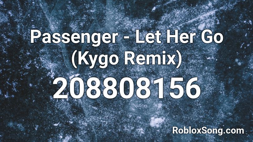 Passenger - Let Her Go (Kygo Remix) Roblox ID