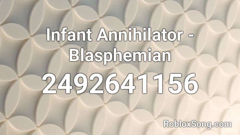 Infant Annihilator - Blasphemian Roblox ID