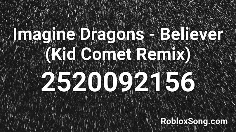 Imagine Dragons Believer Kid Comet Remix Roblox Id Roblox Music Codes - imagine dragons believer id roblox