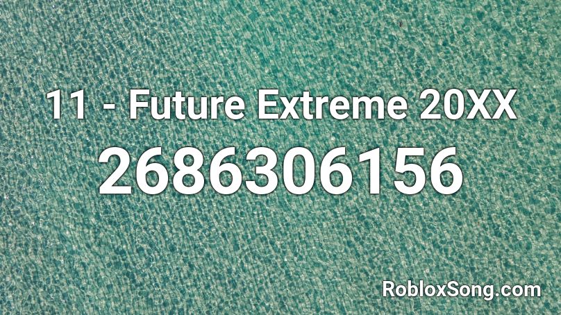 11 - Future Extreme 20XX  Roblox ID