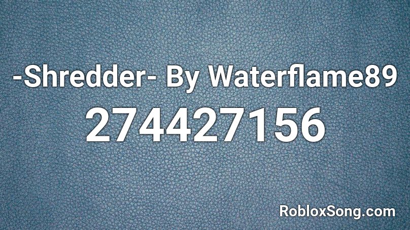 -Shredder- By Waterflame89 Roblox ID