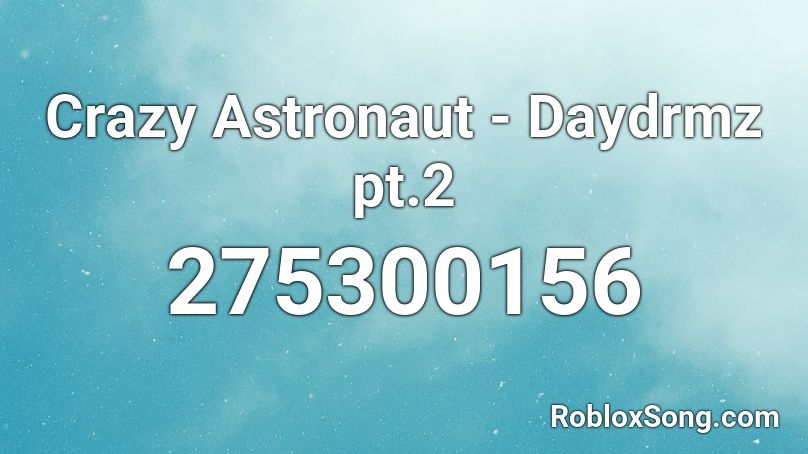 Crazy Astronaut - Daydrmz pt.2 Roblox ID