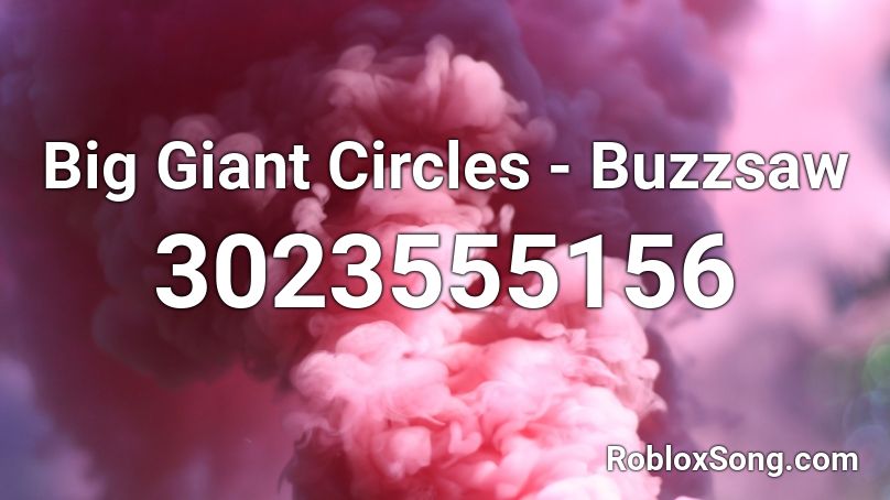 Big Giant Circles - Buzzsaw Roblox ID