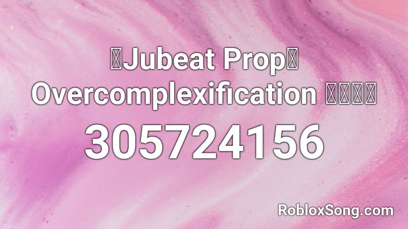 【Jubeat Prop】 Overcomplexification  かめりあ Roblox ID