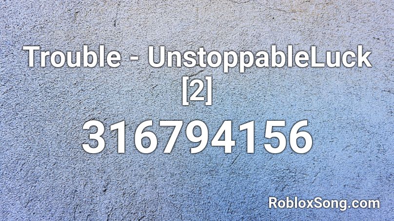 Trouble - UnstoppableLuck [2] Roblox ID