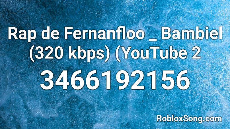 Rap De Fernanfloo Bambiel 320 Kbps Youtube 2 Roblox Id Roblox Music Codes - roblox music codes from youtube