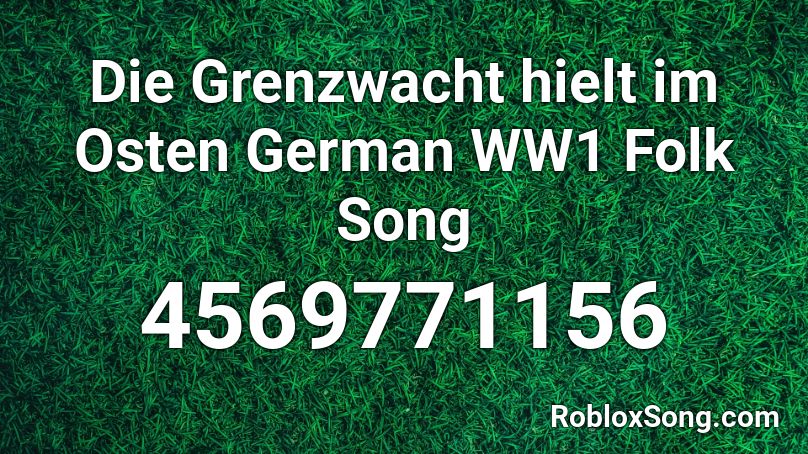 Die Grenzwacht hielt im Osten German WW1 Folk Song Roblox ID
