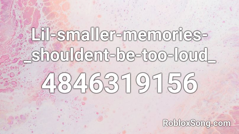 Lil-smaller-memories-_shouldent-be-too-loud_ Roblox ID