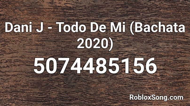 Dani J - Todo De Mi (Bachata 2020)  Roblox ID