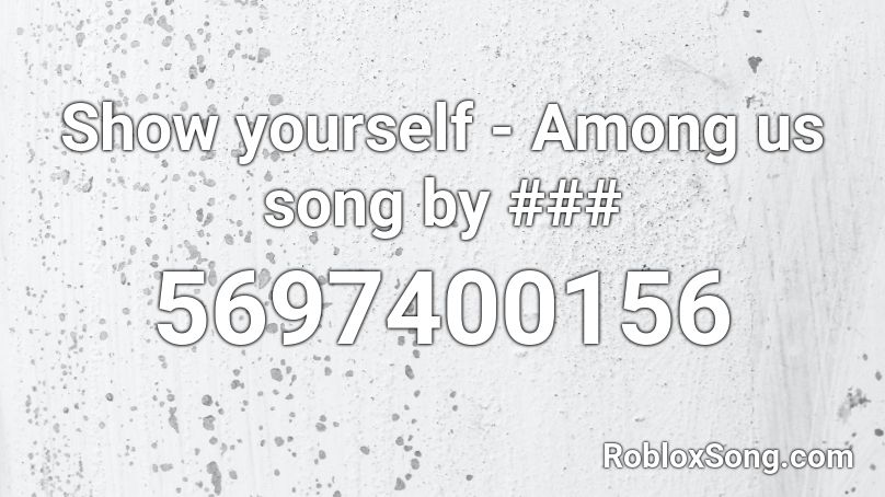 Show yourself - Among us song by ### Roblox ID
