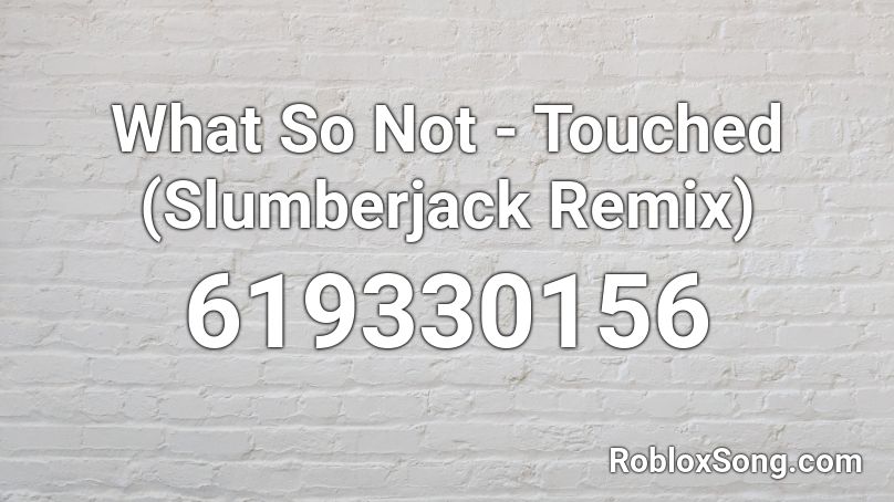 What So Not - Touched (Slumberjack Remix) Roblox ID