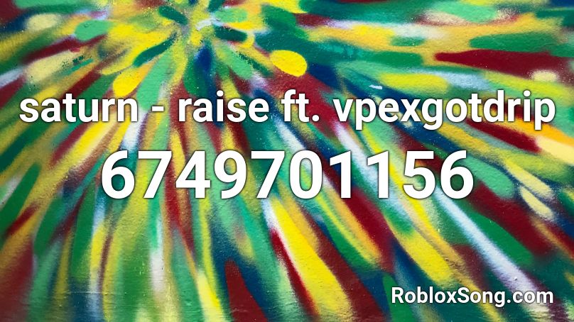 saturn - raise ft. vpexgotdrip Roblox ID