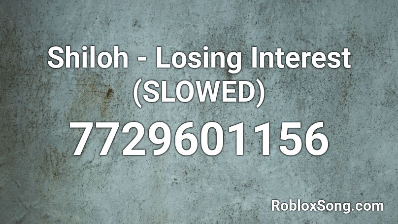 Shiloh - Losing Interest (SLOWED) Roblox ID