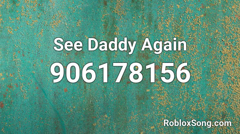 See Daddy Again Roblox ID
