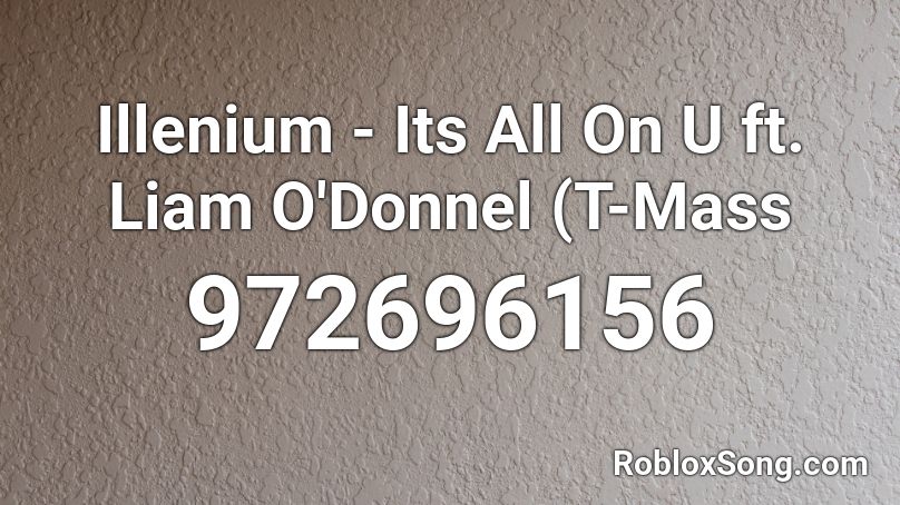 Illenium - Its All On U ft. Liam O'Donnel (T-Mass  Roblox ID