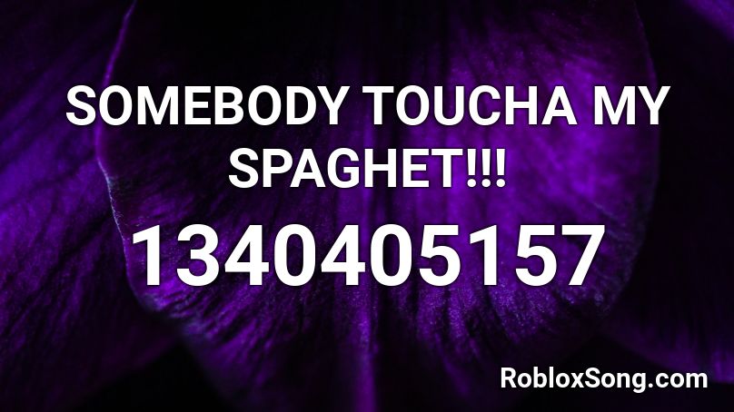 Somebody Toucha My Spaghet Roblox Id Roblox Music Codes - somebody toucha my spaghet loud roblox id